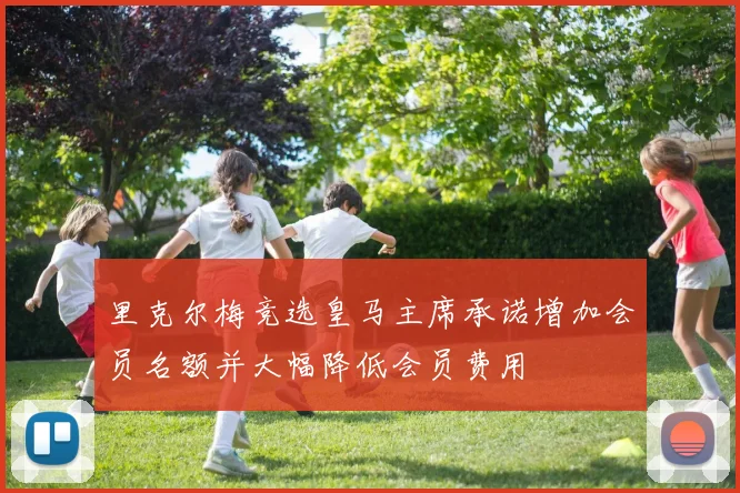 里克尔梅竞选皇马主席承诺增加会员名额并大幅降低会员费用