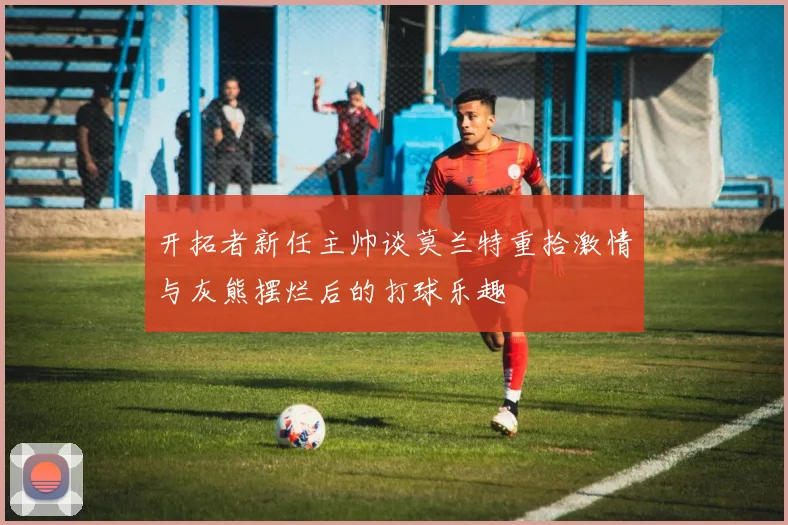 开拓者新任主帅谈莫兰特重拾激情与灰熊摆烂后的打球乐趣